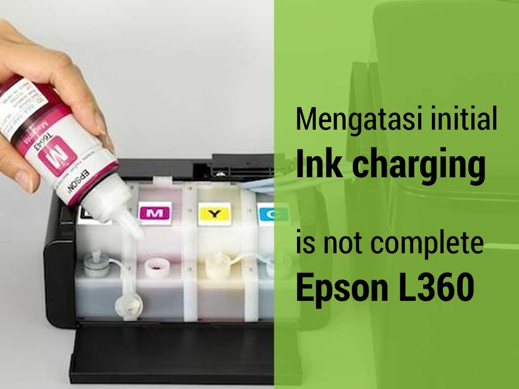 cara mengatasi initial ink charge is not complete printer epson l360 - Mengatasi Initial Ink charging is not complete pada printer Epson L360